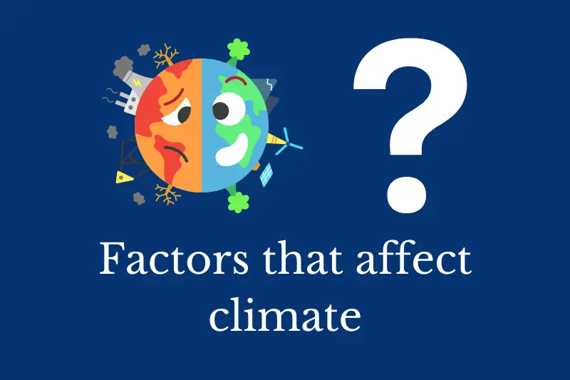 Answering the question: Factors that affect climate.