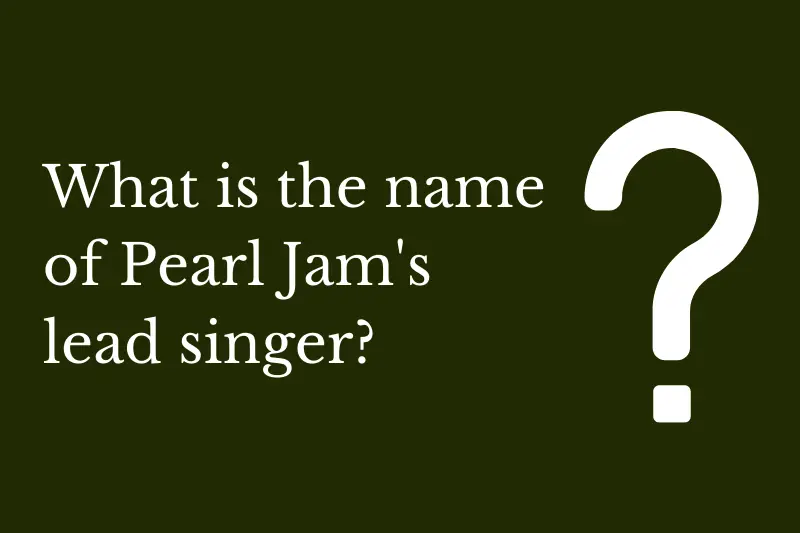 Answering the question: what is the name of Pearl Jam's lead singer?