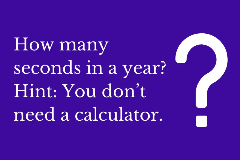 The answer to the how many seconds in a year riddle.