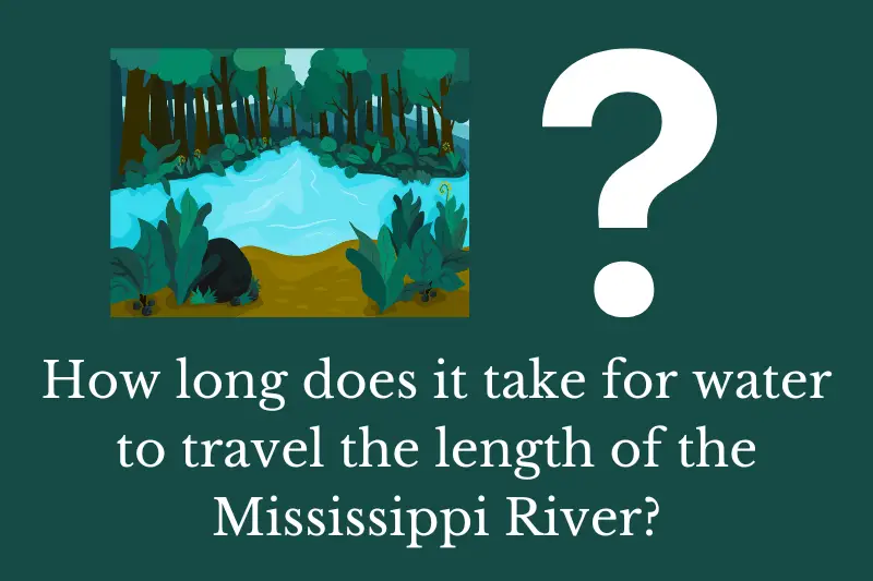 Answering the question: How long does it take for water to travel the length of the Mississippi River?