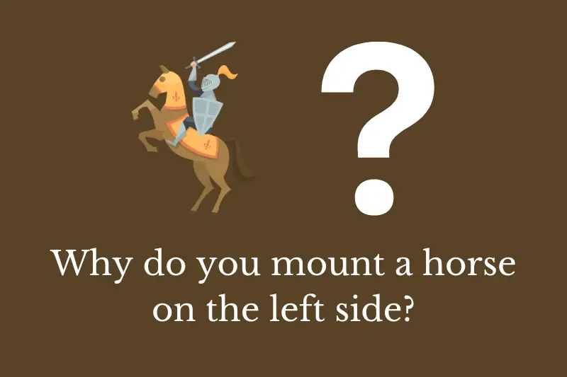 Answering the question: Why do you mount a horse on the left side?